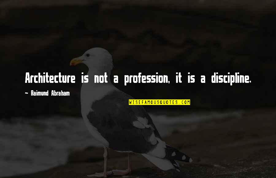 Brooklyn's Finest Quotes By Raimund Abraham: Architecture is not a profession, it is a