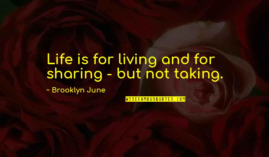 Brooklyn's Quotes By Brooklyn June: Life is for living and for sharing -