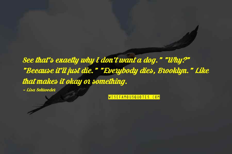 Brooklyn's Quotes By Lisa Schroeder: See that's exactly why I don't want a