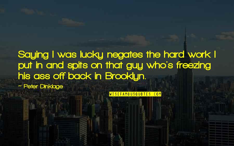 Brooklyn's Quotes By Peter Dinklage: Saying I was lucky negates the hard work