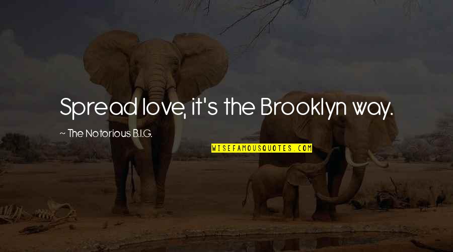 Brooklyn's Quotes By The Notorious B.I.G.: Spread love, it's the Brooklyn way.