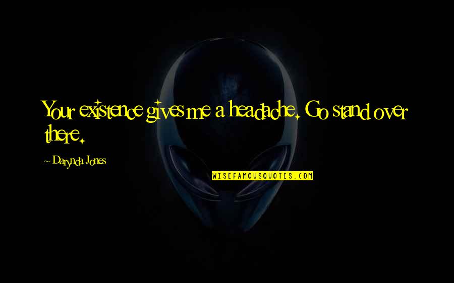 Brookmeyer Hank Quotes By Darynda Jones: Your existence gives me a headache. Go stand