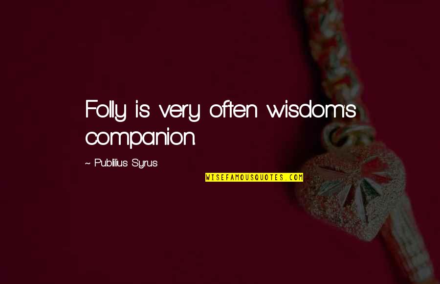 Brookmeyer Infectious Disease Quotes By Publilius Syrus: Folly is very often wisdom's companion.