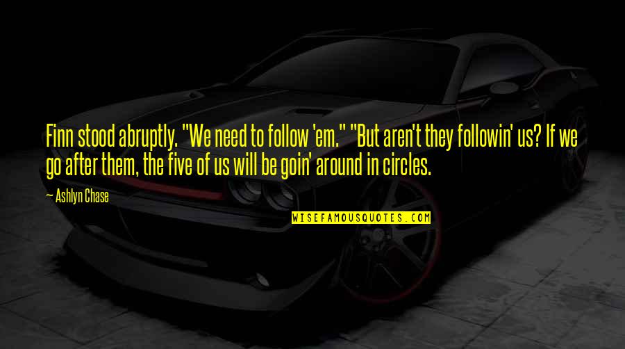 Brookmeyer Terry Quotes By Ashlyn Chase: Finn stood abruptly. "We need to follow 'em."