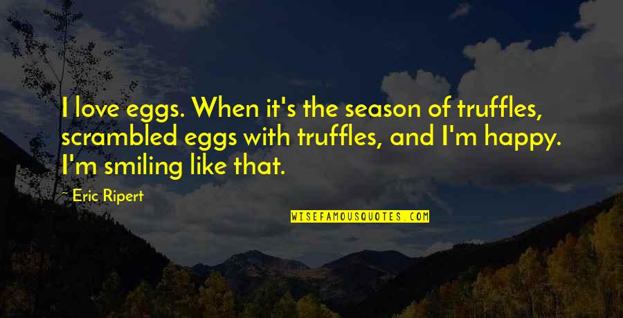 Brookmyre Christopher Quotes By Eric Ripert: I love eggs. When it's the season of Brookmyre Christopher Quotes By Eric Ripert: I love eggs. When it's the season of