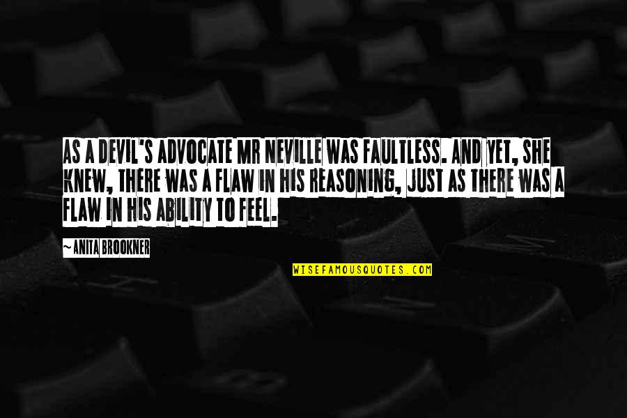 Brookner Quotes By Anita Brookner: As a devil's advocate Mr Neville was faultless. Brookner Quotes By Anita Brookner: As a devil's advocate Mr Neville was faultless.