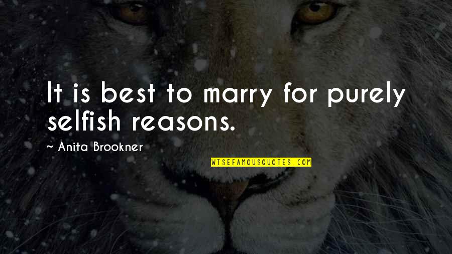 Brookner Quotes By Anita Brookner: It is best to marry for purely selfish Brookner Quotes By Anita Brookner: It is best to marry for purely selfish