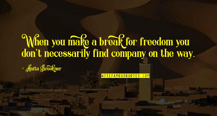 Brookner Quotes By Anita Brookner: When you make a break for freedom you