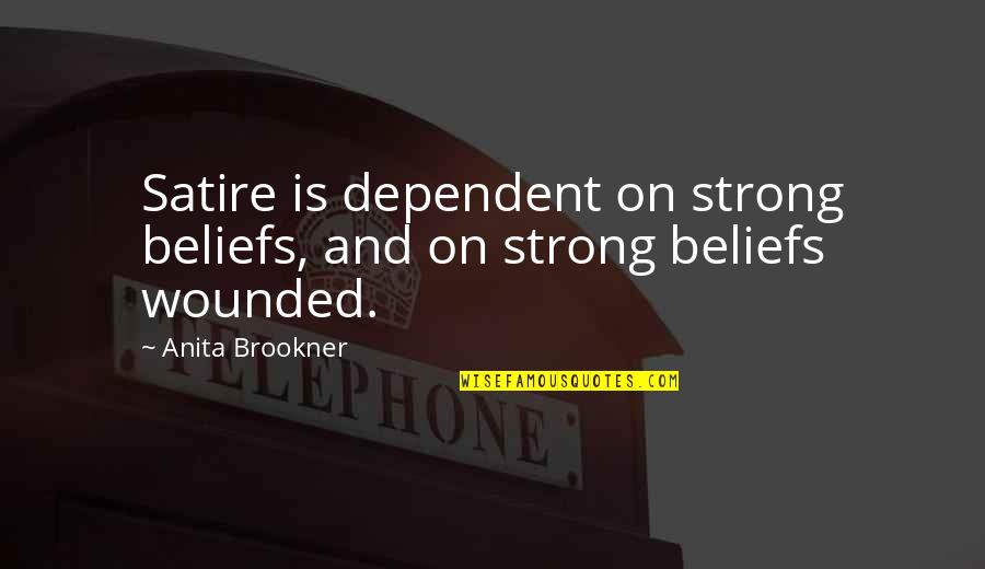Brookner Quotes By Anita Brookner: Satire is dependent on strong beliefs, and on