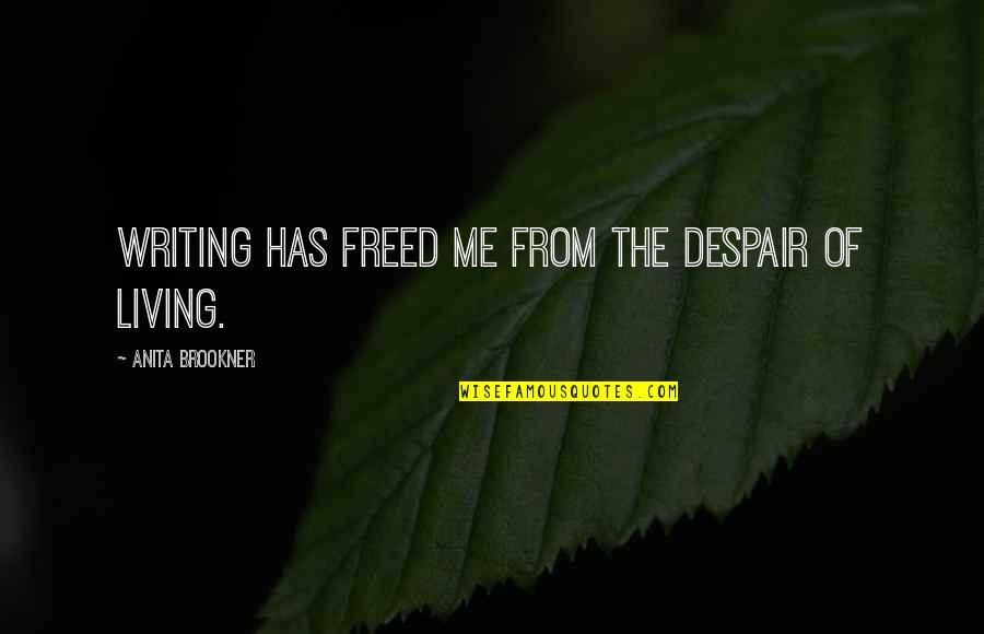 Brookner's Quotes By Anita Brookner: Writing has freed me from the despair of