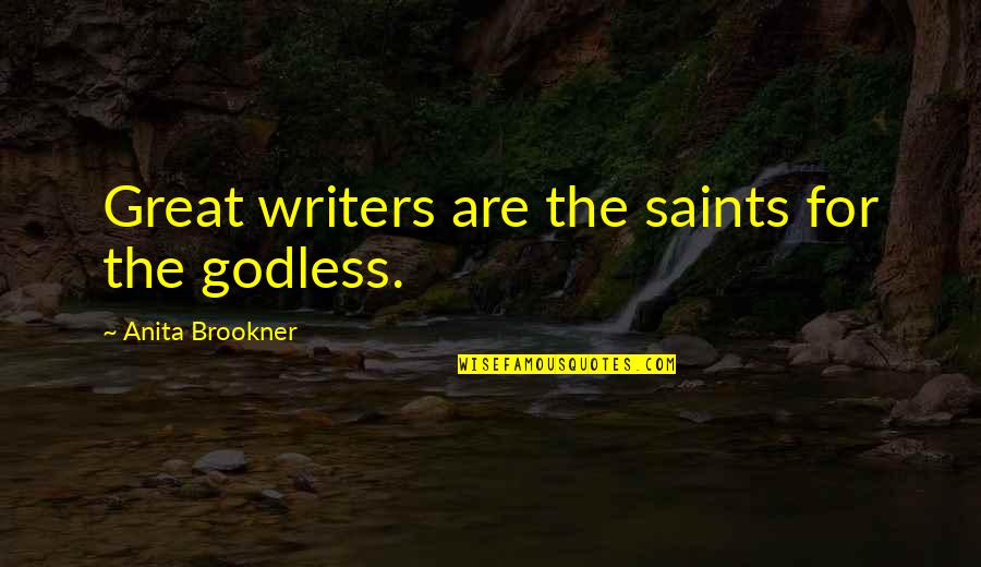 Brookner's Quotes By Anita Brookner: Great writers are the saints for the godless.