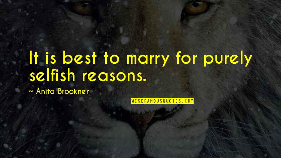 Brookner's Quotes By Anita Brookner: It is best to marry for purely selfish