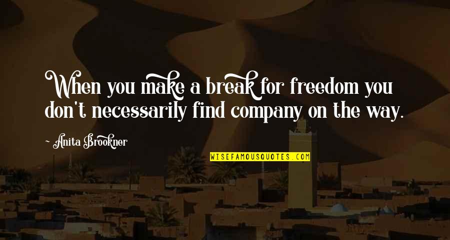 Brookner's Quotes By Anita Brookner: When you make a break for freedom you