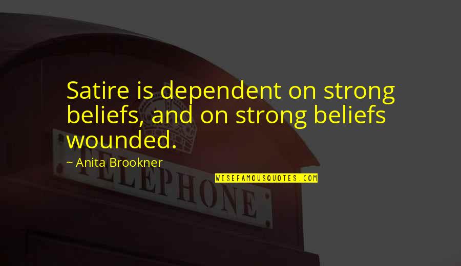 Brookner's Quotes By Anita Brookner: Satire is dependent on strong beliefs, and on