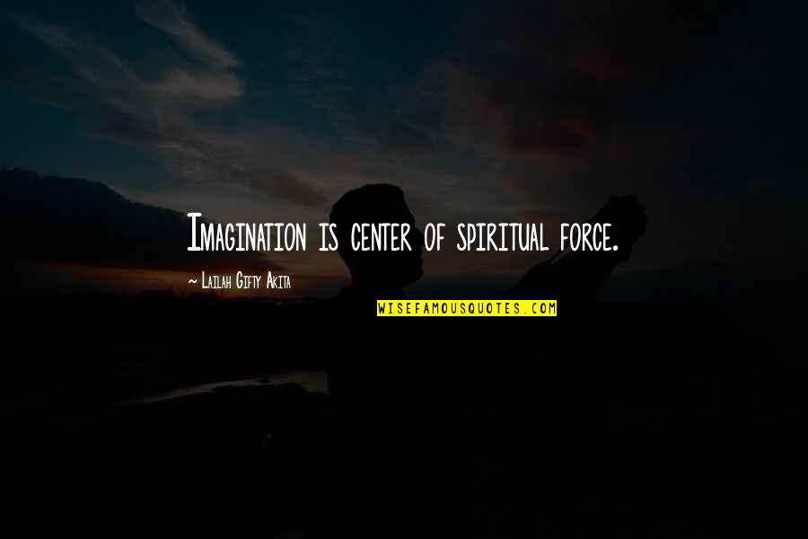 Brooks Ayers Quotes By Lailah Gifty Akita: Imagination is center of spiritual force.