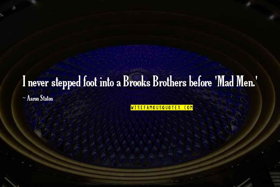Brooks Brothers Quotes By Aaron Staton: I never stepped foot into a Brooks Brothers