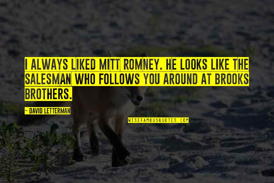 Brooks Brothers Quotes By David Letterman: I always liked Mitt Romney. He looks like