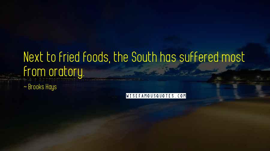 Brooks Hays quotes: Next to fried foods, the South has suffered most from oratory.