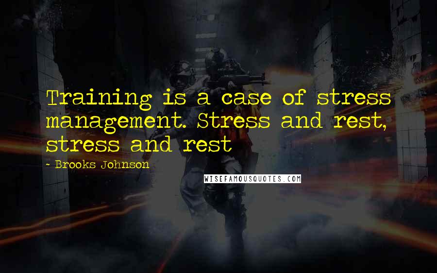 Brooks Johnson quotes: Training is a case of stress management. Stress and rest, stress and rest