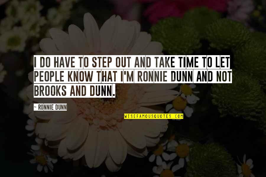 Brooks N Dunn Quotes By Ronnie Dunn: I do have to step out and take