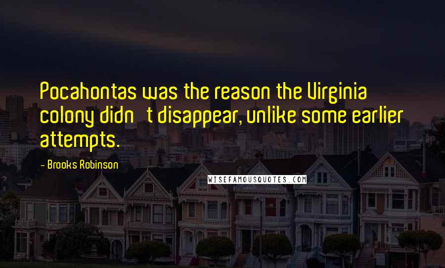 Brooks Robinson quotes: Pocahontas was the reason the Virginia colony didn't disappear, unlike some earlier attempts.