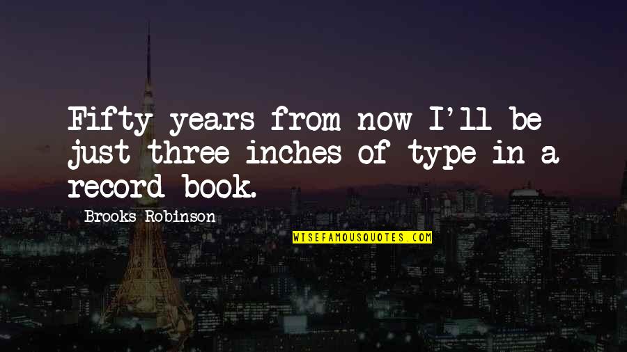 Brooks Robinson Quotes By Brooks Robinson: Fifty years from now I'll be just three