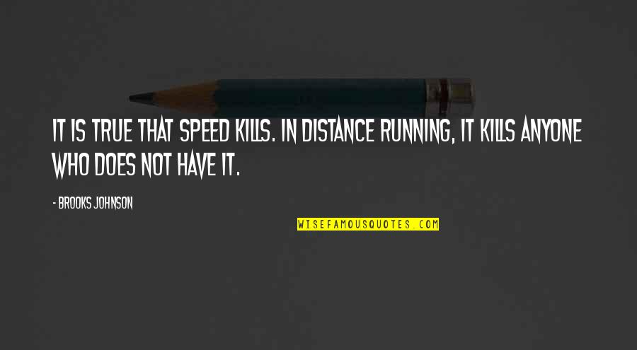 Brooks Running Quotes By Brooks Johnson: It is true that speed kills. In distance