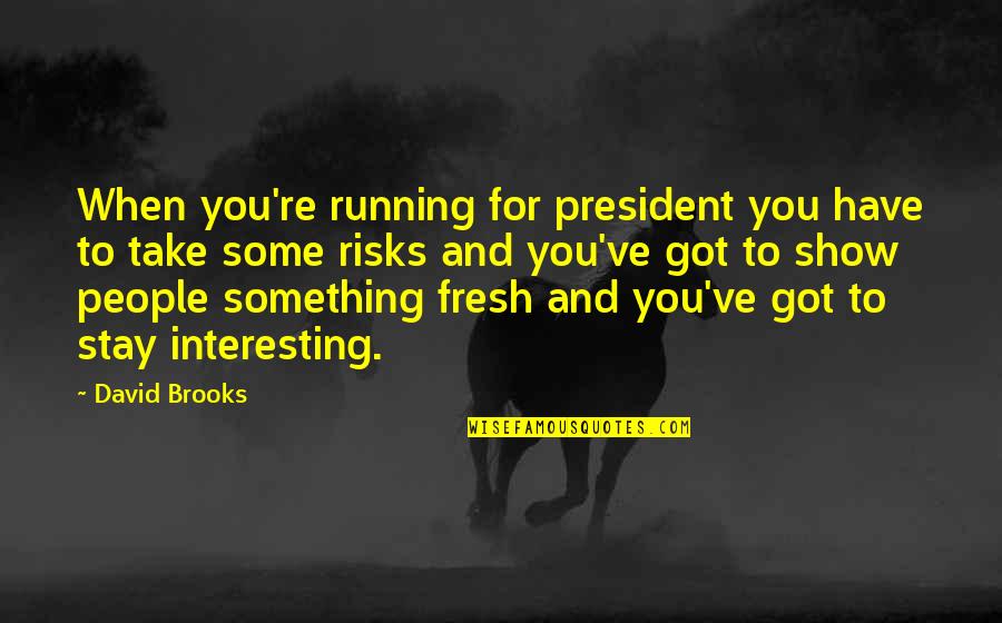 Brooks Running Quotes By David Brooks: When you're running for president you have to