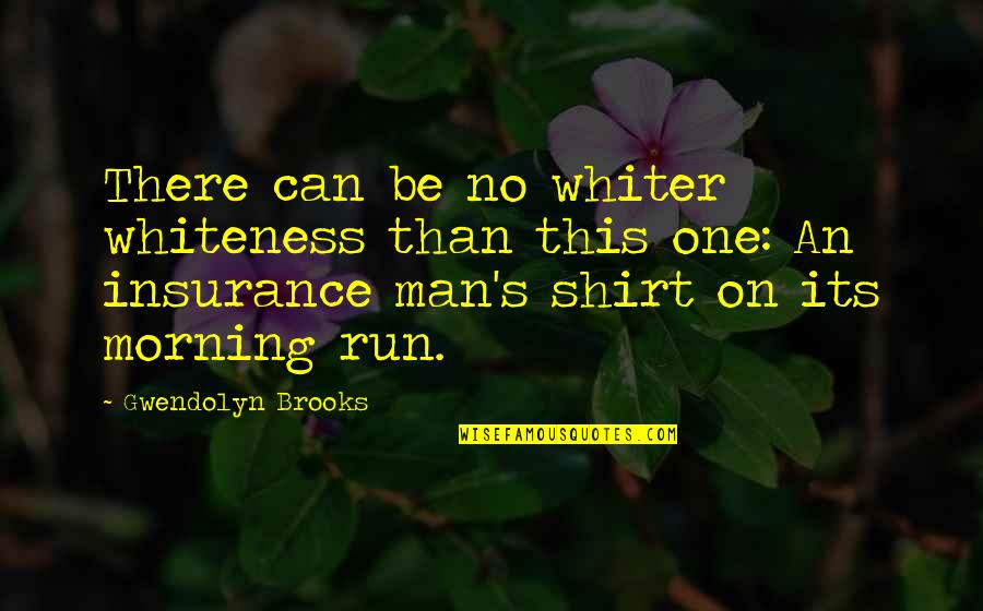 Brooks Running Quotes By Gwendolyn Brooks: There can be no whiter whiteness than this