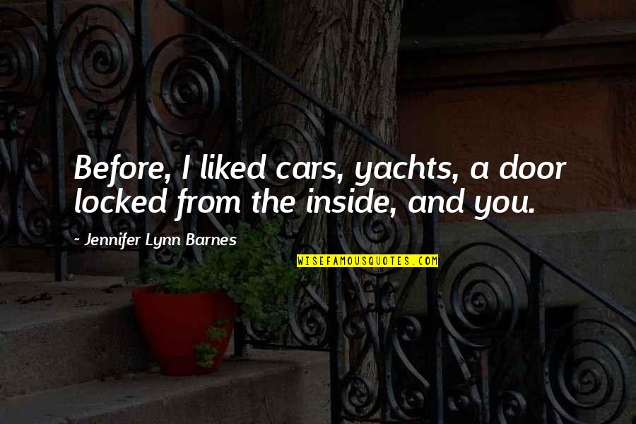 Brooksher Littleton Quotes By Jennifer Lynn Barnes: Before, I liked cars, yachts, a door locked Brooksher Littleton Quotes By Jennifer Lynn Barnes: Before, I liked cars, yachts, a door locked