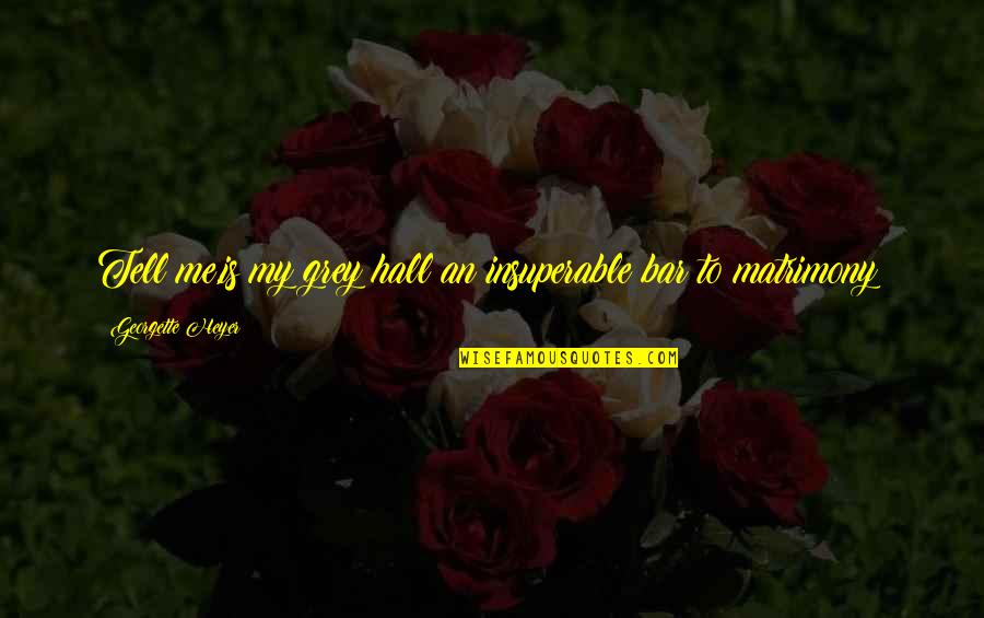 Brookshier Weekly Ads Quotes By Georgette Heyer: Tell me,is my grey hall an insuperable bar Brookshier Weekly Ads Quotes By Georgette Heyer: Tell me,is my grey hall an insuperable bar