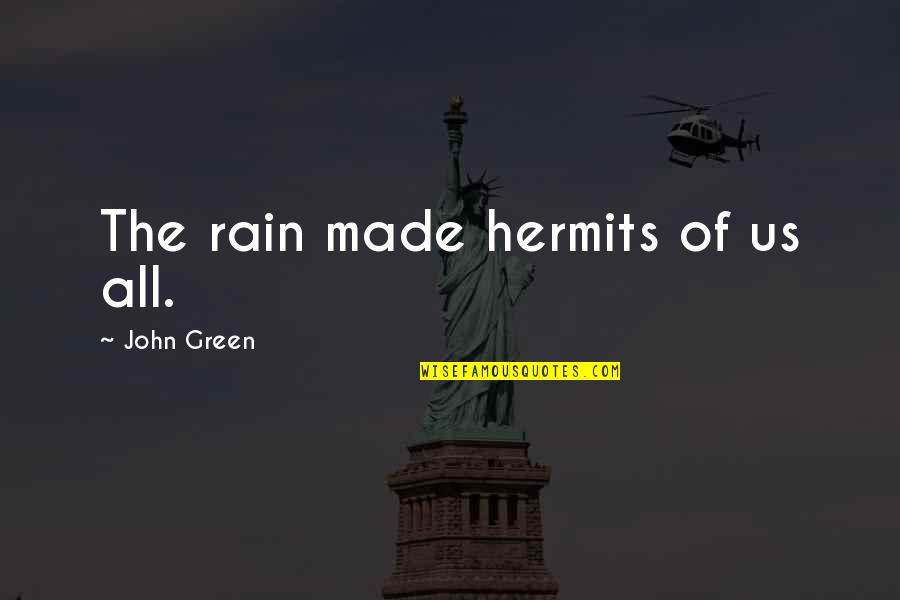 Brookshier White Auction Quotes By John Green: The rain made hermits of us all.