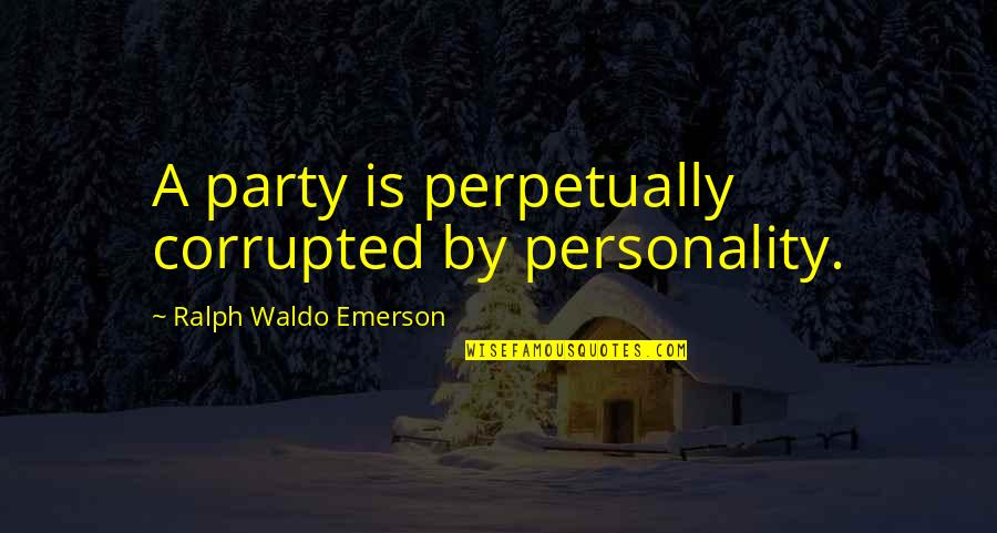 Brookshier White Auction Quotes By Ralph Waldo Emerson: A party is perpetually corrupted by personality.