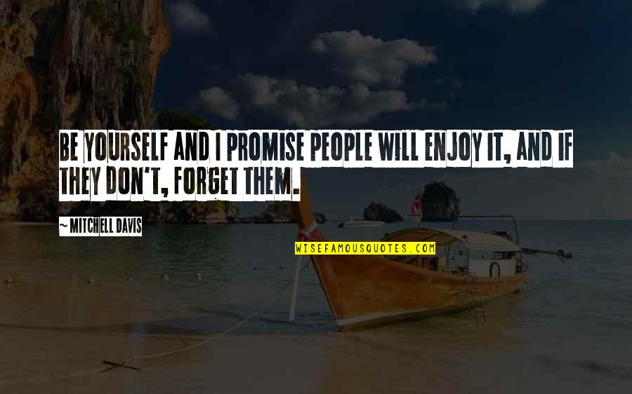 Brooksley Wiley Quotes By Mitchell Davis: Be yourself and I promise people will enjoy