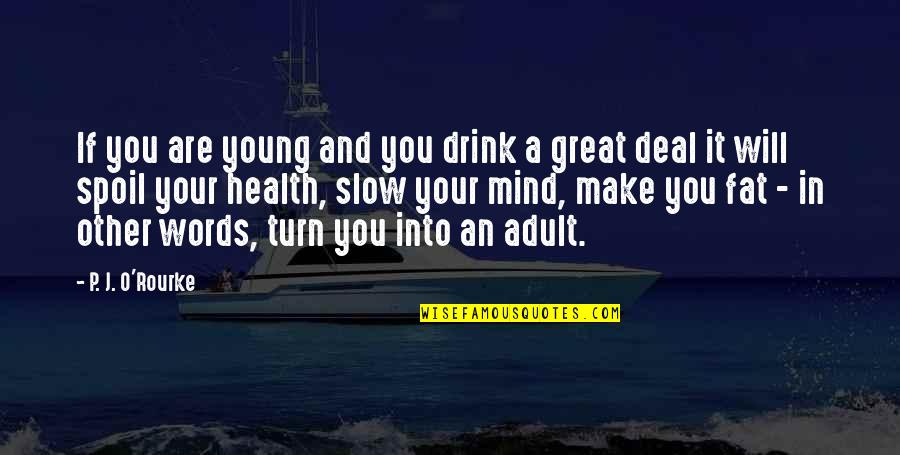Brookstein Quotes By P. J. O'Rourke: If you are young and you drink a