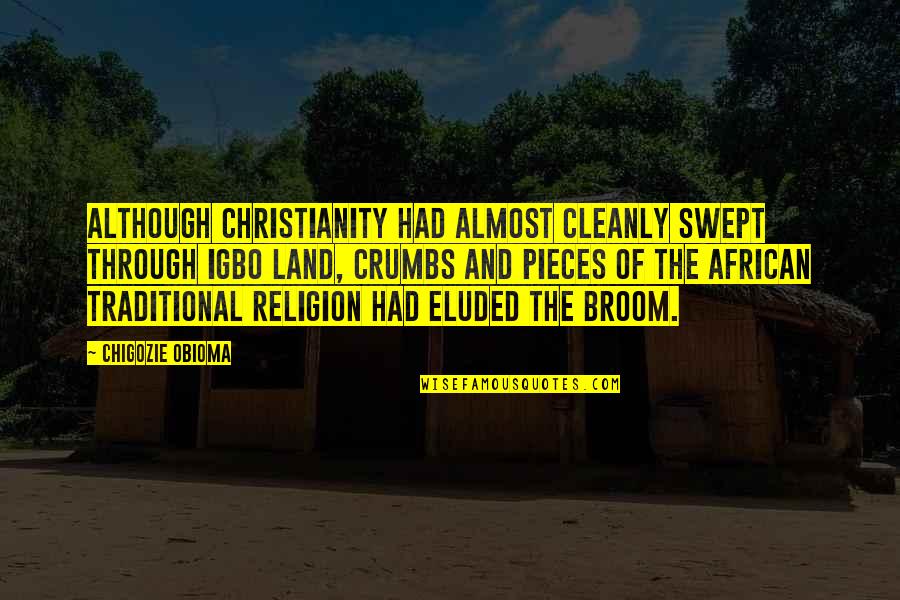 Broom Quotes By Chigozie Obioma: Although Christianity had almost cleanly swept through Igbo Broom Quotes By Chigozie Obioma: Although Christianity had almost cleanly swept through Igbo