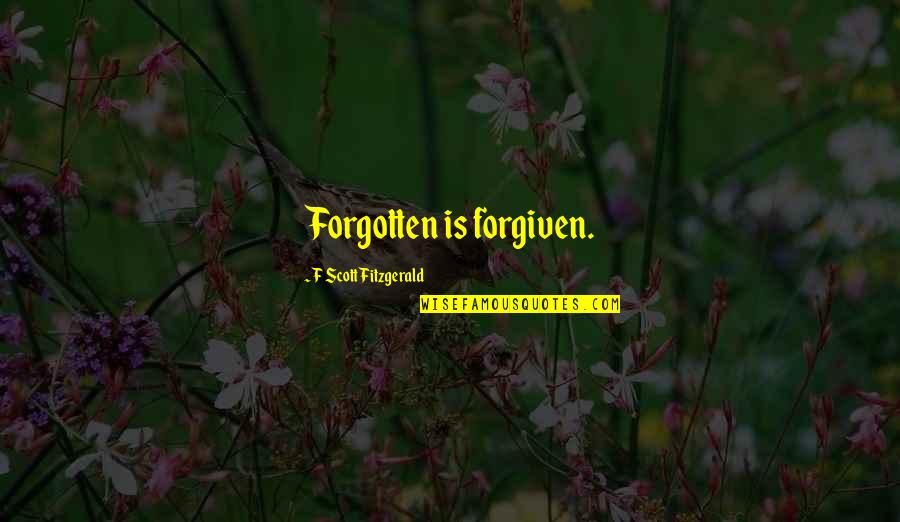 Broome Quotes By F Scott Fitzgerald: Forgotten is forgiven. Broome Quotes By F Scott Fitzgerald: Forgotten is forgiven.