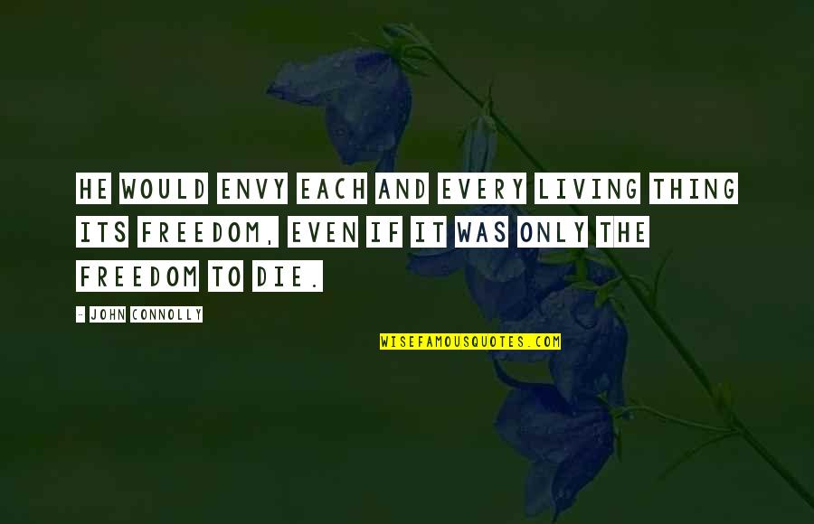 Broome Quotes By John Connolly: He would envy each and every living thing Broome Quotes By John Connolly: He would envy each and every living thing