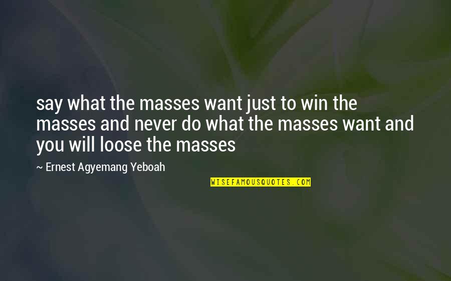 Broomed Sheep Quotes By Ernest Agyemang Yeboah: say what the masses want just to win