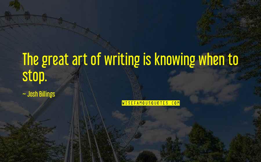 Broomhall Works Quotes By Josh Billings: The great art of writing is knowing when Broomhall Works Quotes By Josh Billings: The great art of writing is knowing when