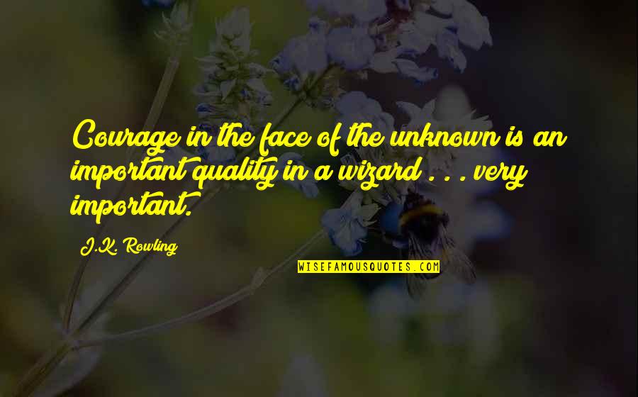 Brooming Disease Quotes By J.K. Rowling: Courage in the face of the unknown is