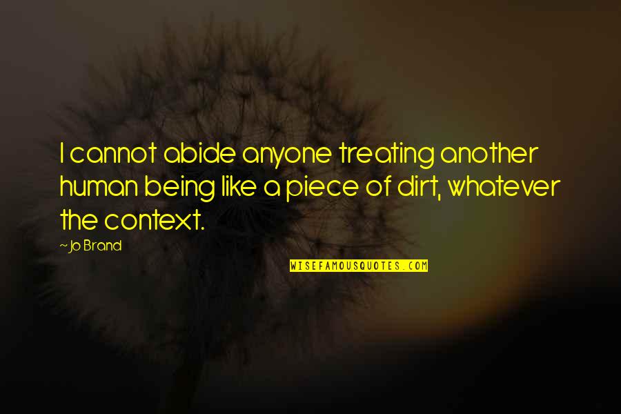 Brooming Disease Quotes By Jo Brand: I cannot abide anyone treating another human being