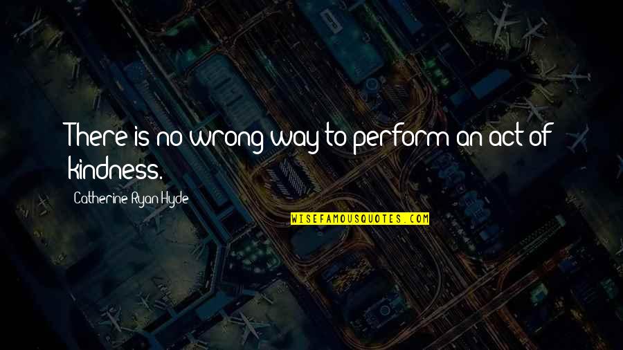 Brooming In Spanish Quotes By Catherine Ryan Hyde: There is no wrong way to perform an Brooming In Spanish Quotes By Catherine Ryan Hyde: There is no wrong way to perform an
