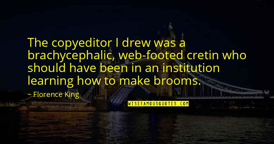 Brooms Quotes By Florence King: The copyeditor I drew was a brachycephalic, web-footed