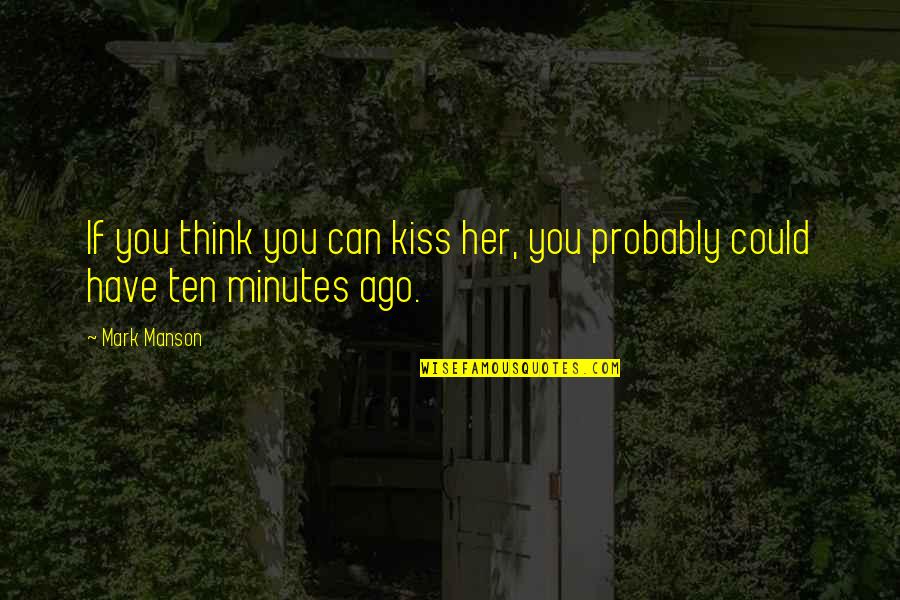 Brooms Quotes By Mark Manson: If you think you can kiss her, you