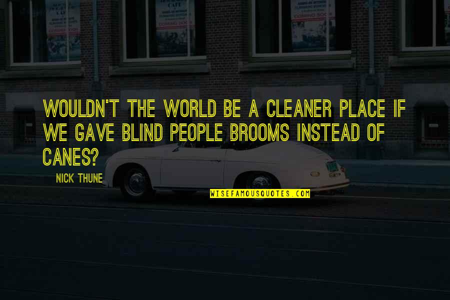 Brooms Quotes By Nick Thune: Wouldn't the world be a cleaner place if