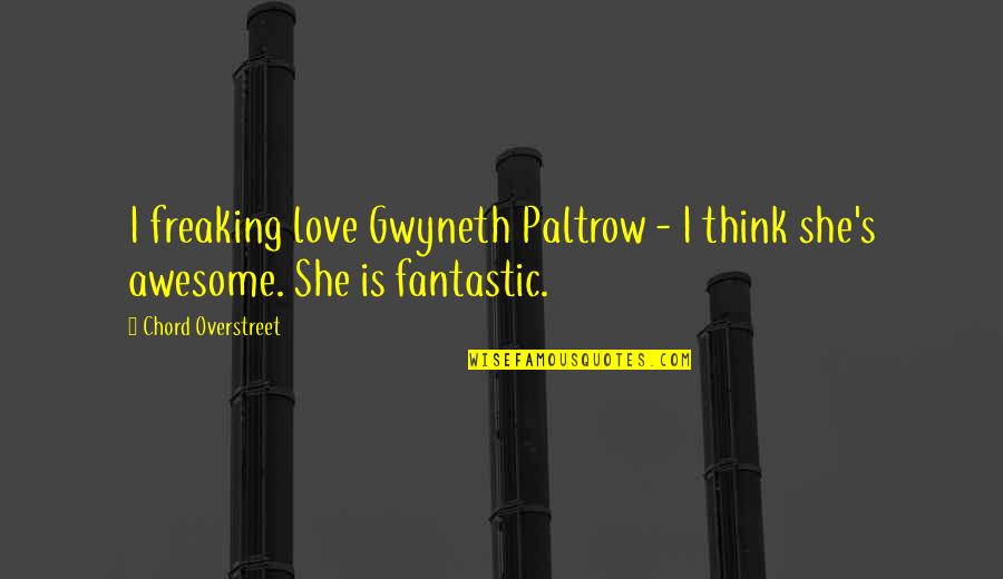 Broonzy Quotes By Chord Overstreet: I freaking love Gwyneth Paltrow - I think
