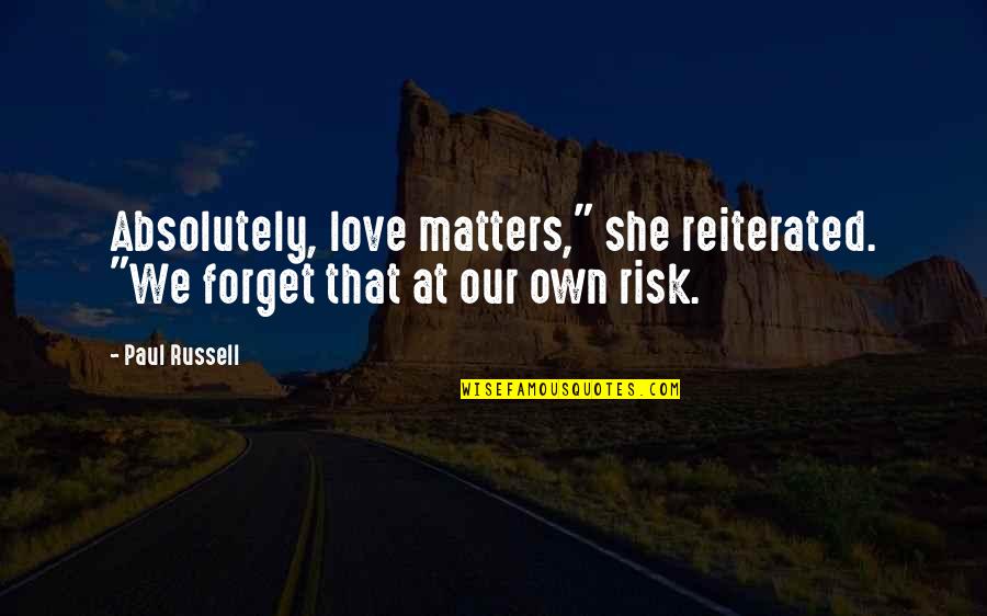 Broonzy Quotes By Paul Russell: Absolutely, love matters," she reiterated. "We forget that