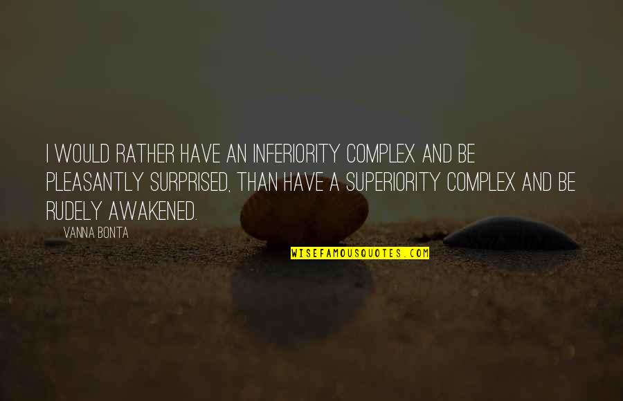 Broose Quotes By Vanna Bonta: I would rather have an inferiority complex and Broose Quotes By Vanna Bonta: I would rather have an inferiority complex and
