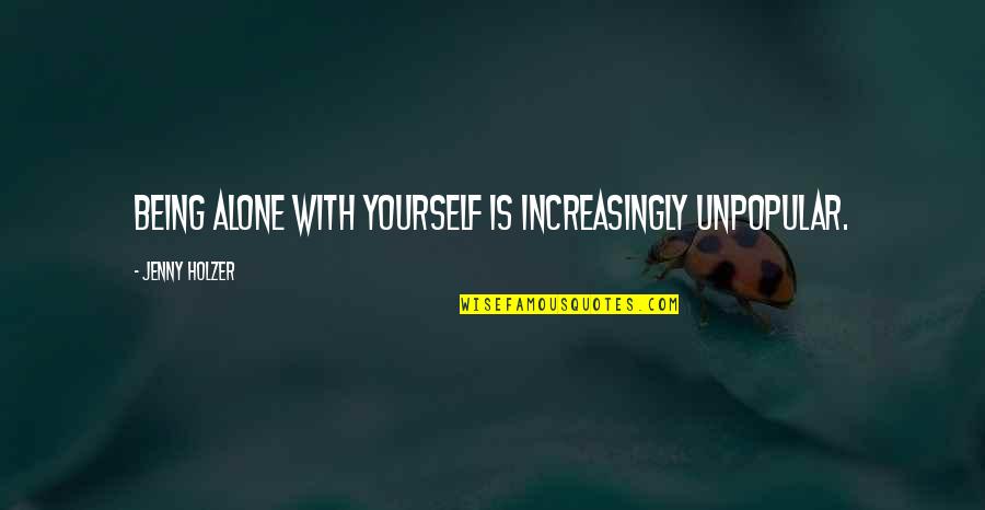 Broquadio Quotes By Jenny Holzer: Being alone with yourself is increasingly unpopular. Broquadio Quotes By Jenny Holzer: Being alone with yourself is increasingly unpopular.